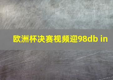 欧洲杯决赛视频迎98db in